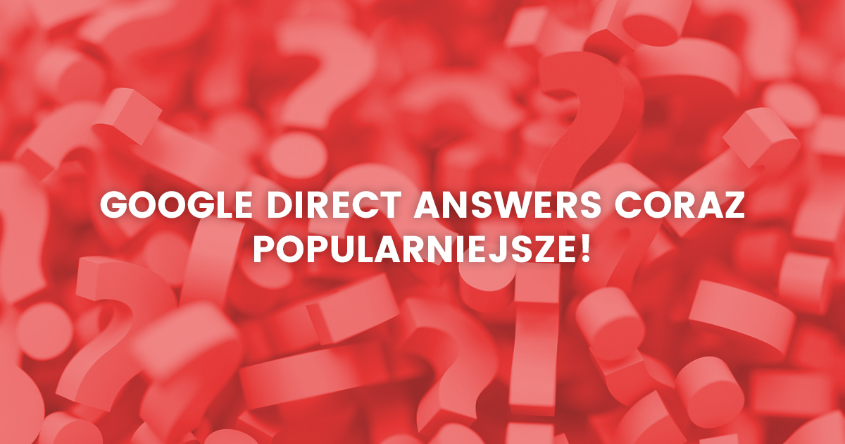 Google Direct Answers coraz popularniejsze!