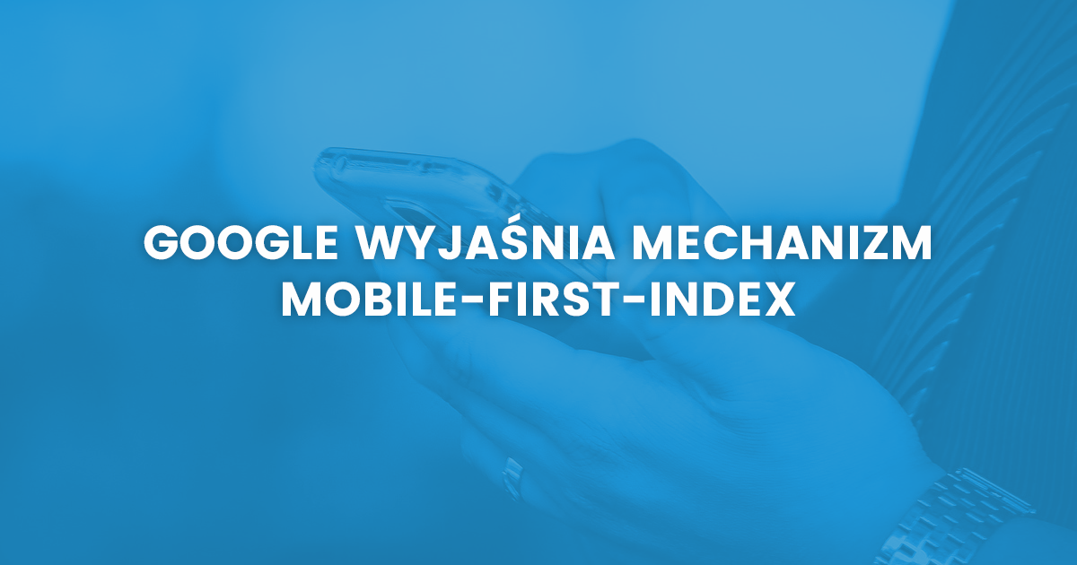 Google wyjaśnia mechanizm Mobile-First-Index